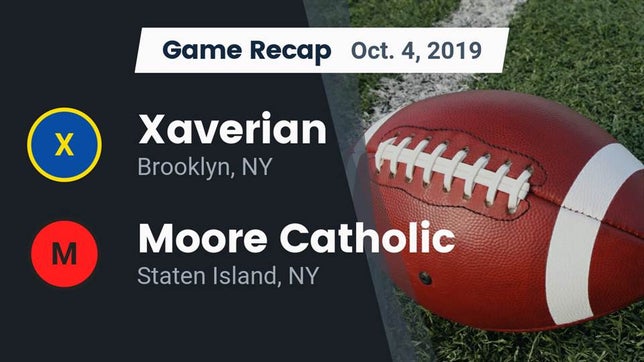 Watch this highlight video of the Xaverian (Brooklyn, NY) football team in its game Recap: Xaverian  vs. Moore Catholic  2019 on Oct 4, 2019