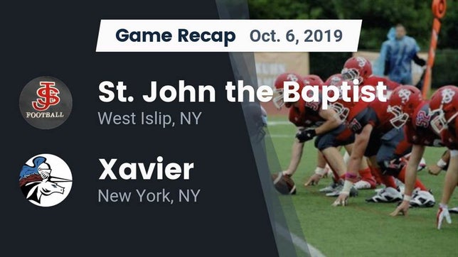 Watch this highlight video of the St. John the Baptist (West Islip, NY) football team in its game Recap: St. John the Baptist  vs. Xavier  2019 on Oct 6, 2019