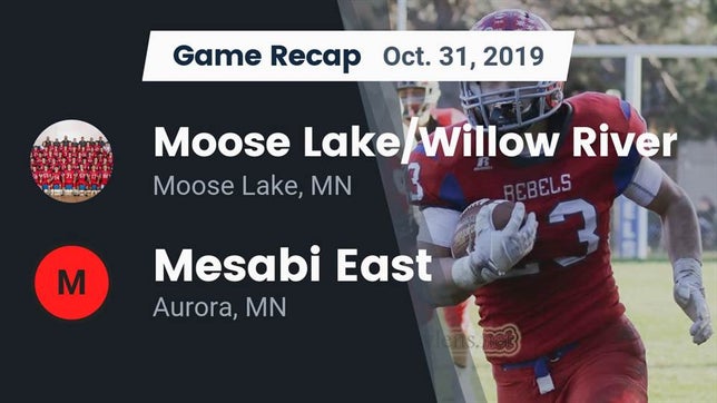 Watch this highlight video of the Moose Lake/Willow River (Moose Lake, MN) football team in its game Recap: Moose Lake/Willow River  vs. Mesabi East  2019 on Oct 31, 2019