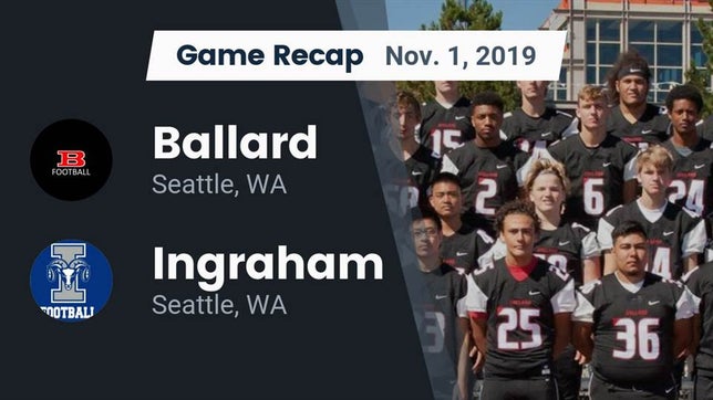Watch this highlight video of the Ballard (Seattle, WA) football team in its game Recap: Ballard  vs. Ingraham  2019 on Nov 1, 2019