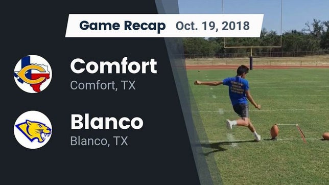 Watch this highlight video of the Comfort (TX) football team in its game Recap: Comfort  vs. Blanco  2018 on Oct 19, 2018