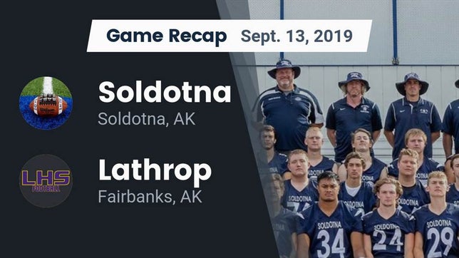 Watch this highlight video of the Soldotna (AK) football team in its game Recap: Soldotna  vs. Lathrop  2019 on Sep 13, 2019
