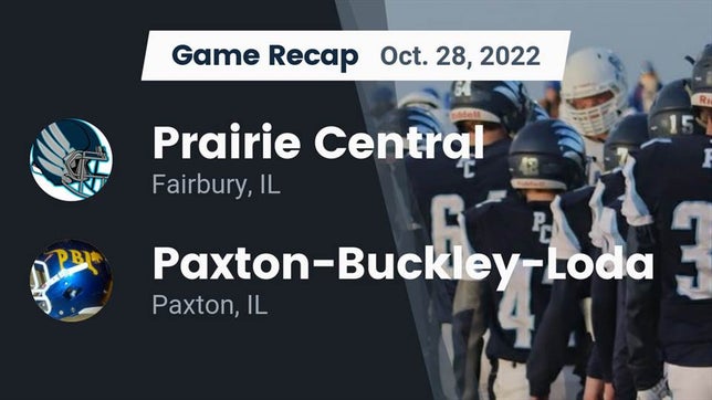 Watch this highlight video of the Prairie Central (Fairbury, IL) football team in its game Recap: Prairie Central  vs. Paxton-Buckley-Loda  2022 on Oct 28, 2022