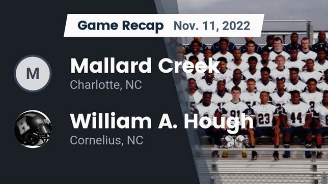 Watch this highlight video of the Mallard Creek (Charlotte, NC) football team in its game Recap: Mallard Creek  vs. William A. Hough  2022 on Nov 11, 2022