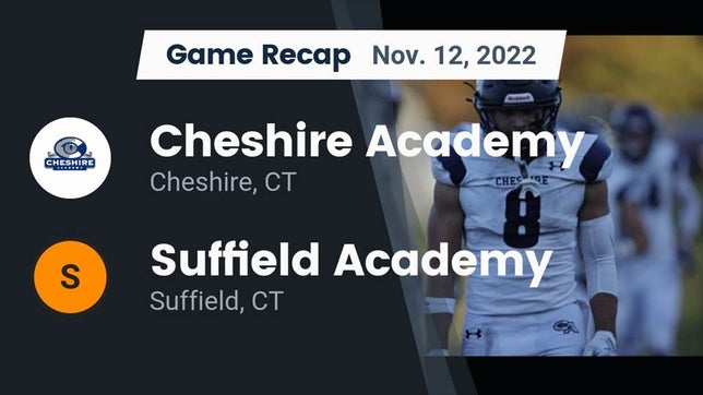 Watch this highlight video of the Cheshire Academy (Cheshire, CT) football team in its game Recap: Cheshire Academy  vs. Suffield Academy 2022 on Nov 11, 2022