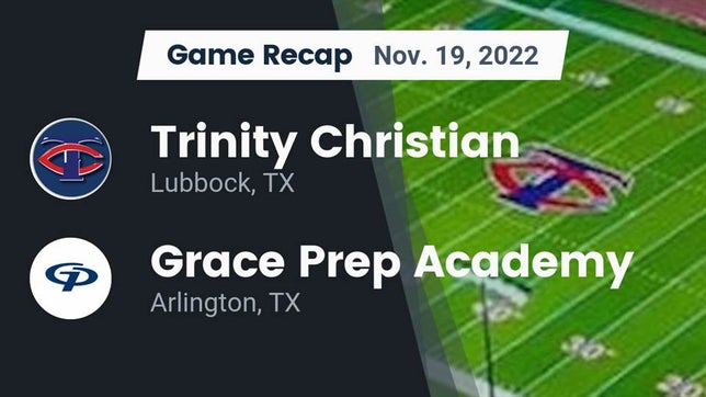 Watch this highlight video of the Trinity Christian (Lubbock, TX) football team in its game Recap: Trinity Christian  vs. Grace Prep Academy 2022 on Nov 19, 2022
