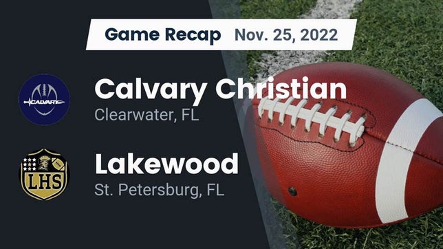 Watch this highlight video of the Calvary Christian (Clearwater, FL) football team in its game Recap: Calvary Christian  vs. Lakewood  2022 on Nov 25, 2022