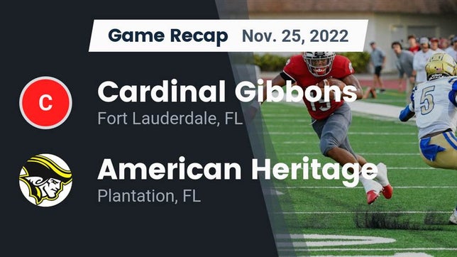 Watch this highlight video of the Cardinal Gibbons (Fort Lauderdale, FL) football team in its game Recap: Cardinal Gibbons  vs. American Heritage  2022 on Nov 25, 2022