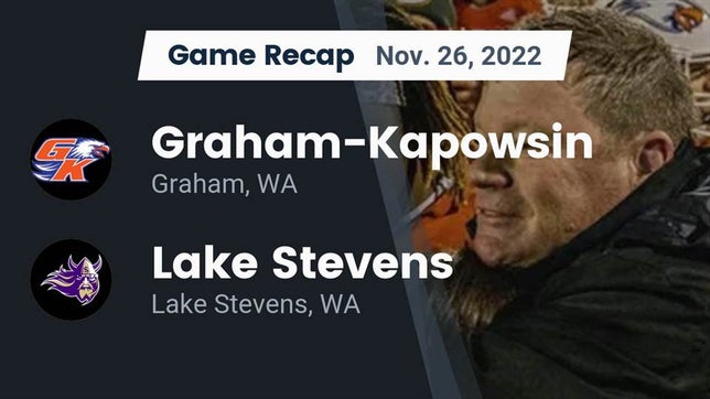 Watch this highlight video of the Graham-Kapowsin (Graham, WA) football team in its game Recap: Graham-Kapowsin  vs. Lake Stevens  2022 on Nov 26, 2022
