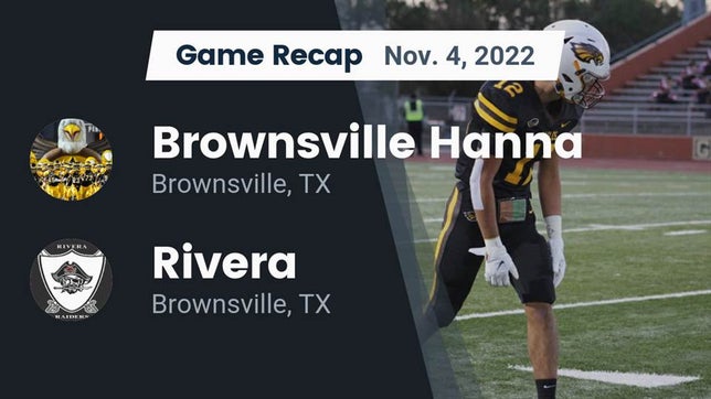 Watch this highlight video of the Hanna (Brownsville, TX) football team in its game Recap: Brownsville Hanna  vs. Rivera  2022 on Nov 4, 2022