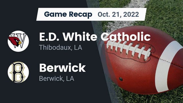 Watch this highlight video of the E.D. White (Thibodaux, LA) football team in its game Recap: E.D. White Catholic  vs. Berwick  2022 on Oct 21, 2022