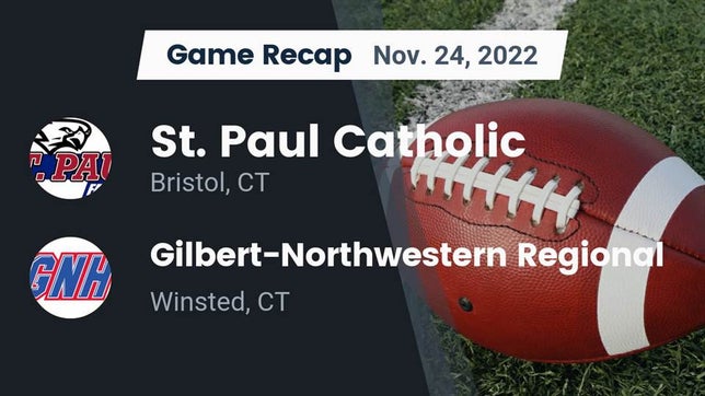 Watch this highlight video of the St. Paul Catholic (Bristol, CT) football team in its game Recap: St. Paul Catholic  vs. Gilbert-Northwestern Regional  2022 on Nov 24, 2022