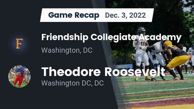 Watch this highlight video of the Friendship Collegiate Academy (Washington, DC) football team in its game Recap: Friendship Collegiate Academy  vs. Theodore Roosevelt  2022 on Dec 3, 2022