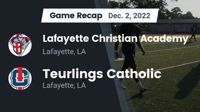 Watch this highlight video of the Lafayette Christian Academy (Lafayette, LA) football team in its game Recap: Lafayette Christian Academy  vs. Teurlings Catholic  2022 on Dec 2, 2022