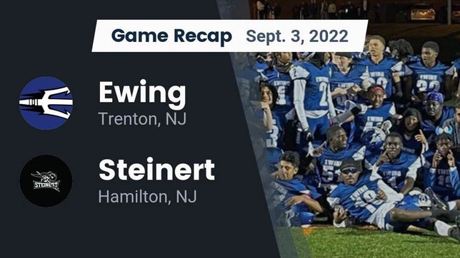 Watch this highlight video of the Ewing (Trenton, NJ) football team in its game Recap: Ewing  vs. Steinert  2022 on Sep 3, 2022