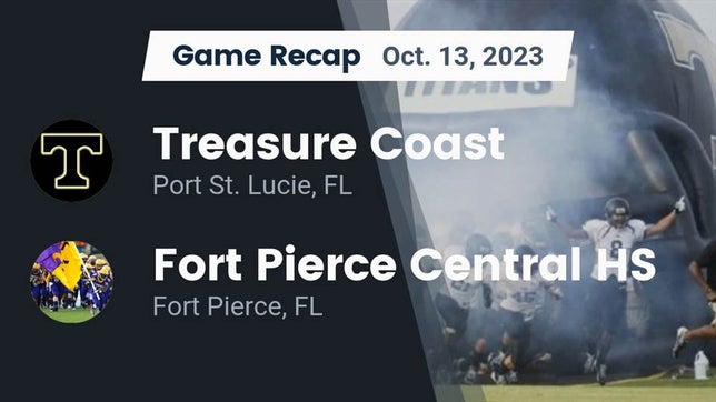 Watch this highlight video of the Treasure Coast (Port St. Lucie, FL) football team in its game Recap: Treasure Coast  vs. Fort Pierce Central HS 2023 on Oct 13, 2023