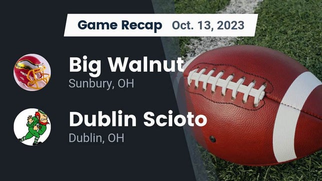 Watch this highlight video of the Big Walnut (Sunbury, OH) football team in its game Recap: Big Walnut  vs. Dublin Scioto  2023 on Oct 13, 2023