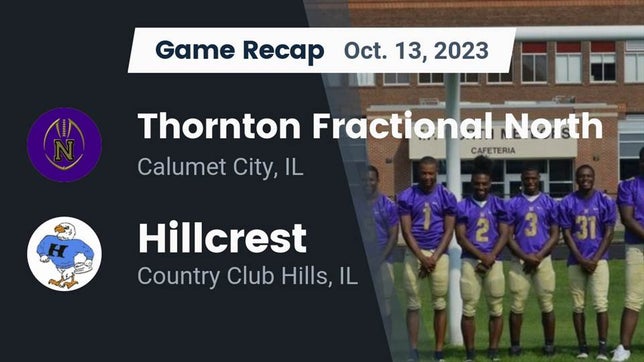Watch this highlight video of the Thornton Fractional North (Calumet City, IL) football team in its game Recap: Thornton Fractional North  vs. Hillcrest  2023 on Oct 13, 2023