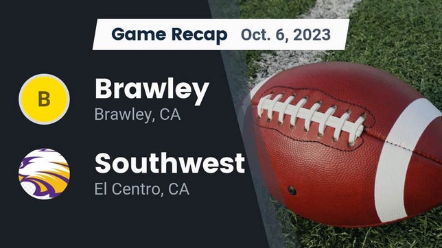 Watch this highlight video of the Brawley (CA) football team in its game Recap: Brawley  vs. Southwest  2023 on Oct 6, 2023