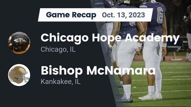 Watch this highlight video of the Chicago Hope Academy (Chicago, IL) football team in its game Recap: Chicago Hope Academy  vs. Bishop McNamara  2023 on Oct 13, 2023