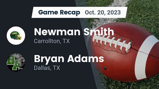 Watch this highlight video of the Newman Smith (Carrollton, TX) football team in its game Recap: Newman Smith  vs. Bryan Adams  2023 on Oct 20, 2023