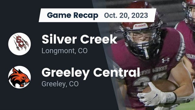 Watch this highlight video of the Silver Creek (Longmont, CO) football team in its game Recap: Silver Creek  vs. Greeley Central  2023 on Oct 20, 2023