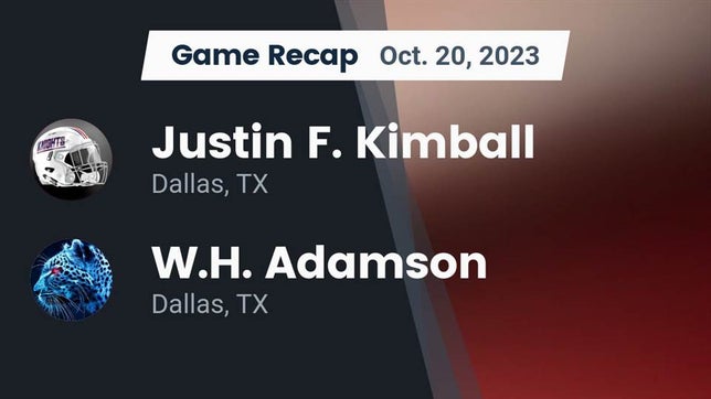 Watch this highlight video of the Kimball (Dallas, TX) football team in its game Recap: Justin F. Kimball  vs. W.H. Adamson  2023 on Oct 20, 2023