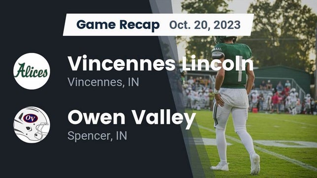 Watch this highlight video of the Vincennes Lincoln (Vincennes, IN) football team in its game Recap: Vincennes Lincoln  vs. Owen Valley  2023 on Oct 20, 2023
