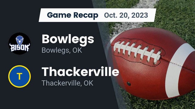 Watch this highlight video of the Bowlegs (OK) football team in its game Recap: Bowlegs  vs. Thackerville  2023 on Oct 20, 2023