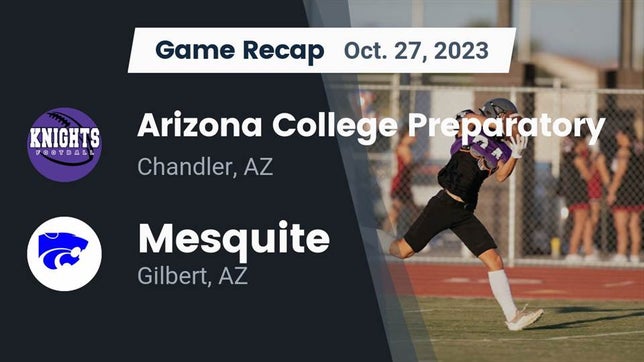 Watch this highlight video of the Arizona College Prep (Chandler, AZ) football team in its game Recap: Arizona College Preparatory  vs. Mesquite  2023 on Oct 26, 2023