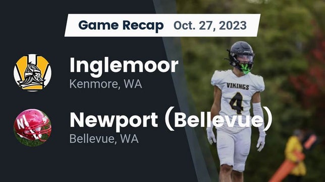 Watch this highlight video of the Inglemoor (Kenmore, WA) football team in its game Recap: Inglemoor  vs. Newport  (Bellevue) 2023 on Oct 27, 2023