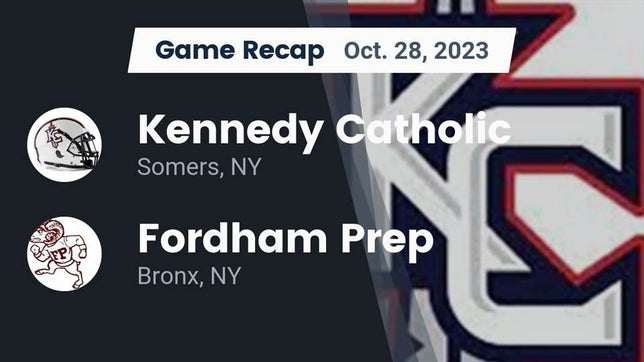 Watch this highlight video of the Kennedy Catholic (Somers, NY) football team in its game Recap: Kennedy Catholic  vs. Fordham Prep  2023 on Oct 27, 2023