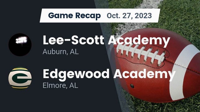 Watch this highlight video of the Lee-Scott Academy (Auburn, AL) football team in its game Recap: Lee-Scott Academy vs. Edgewood Academy  2023 on Oct 27, 2023