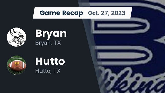 Watch this highlight video of the Bryan (TX) football team in its game Recap: Bryan  vs. Hutto  2023 on Oct 27, 2023