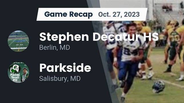 Watch this highlight video of the Decatur (Berlin, MD) football team in its game Recap: Stephen Decatur HS vs. Parkside  2023 on Oct 27, 2023