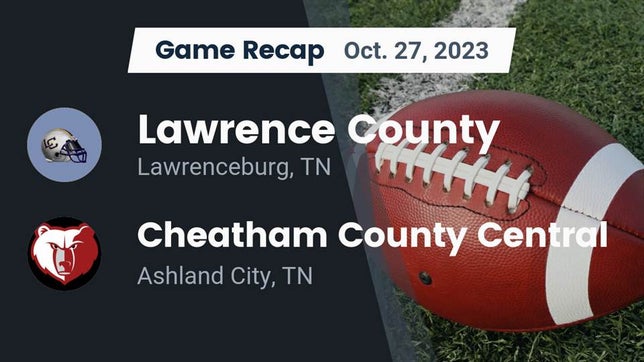 Watch this highlight video of the Lawrence County (Lawrenceburg, TN) football team in its game Recap: Lawrence County  vs. Cheatham County Central  2023 on Oct 27, 2023