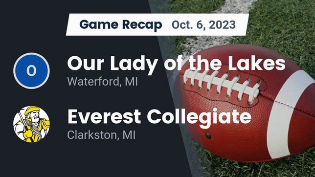 Watch this highlight video of the Our Lady of the Lakes (Waterford, MI) football team in its game Recap: Our Lady of the Lakes  vs. Everest Collegiate  2023 on Oct 6, 2023