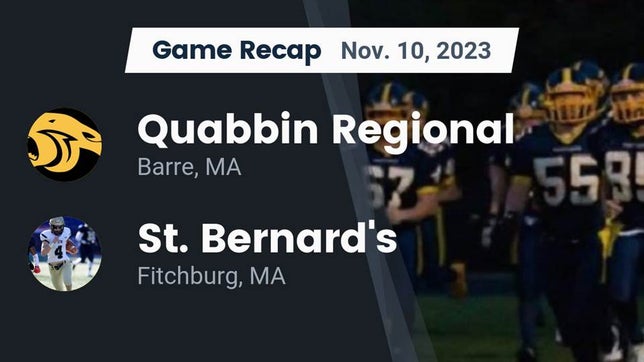 Watch this highlight video of the Quabbin Regional (Barre, MA) football team in its game Recap: Quabbin Regional  vs. St. Bernard's  2023 on Nov 10, 2023