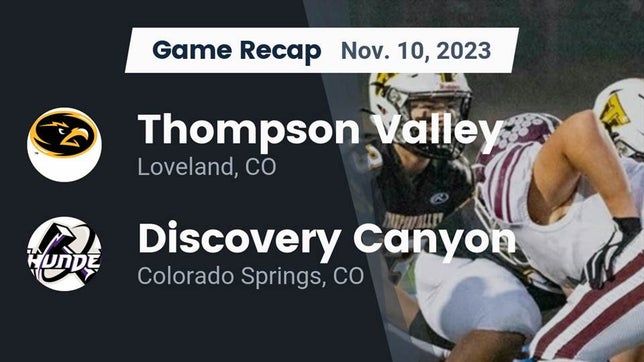Watch this highlight video of the Thompson Valley (Loveland, CO) football team in its game Recap: Thompson Valley  vs. Discovery Canyon  2023 on Nov 10, 2023