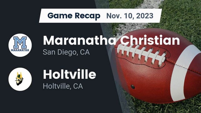 Watch this highlight video of the Maranatha Christian (San Diego, CA) football team in its game Recap: Maranatha Christian  vs. Holtville  2023 on Nov 10, 2023
