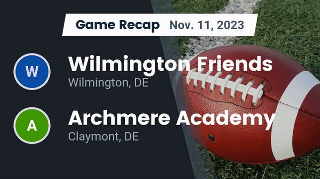 Watch this highlight video of the Wilmington Friends (Wilmington, DE) football team in its game Recap: Wilmington Friends  vs. Archmere Academy  2023 on Nov 11, 2023