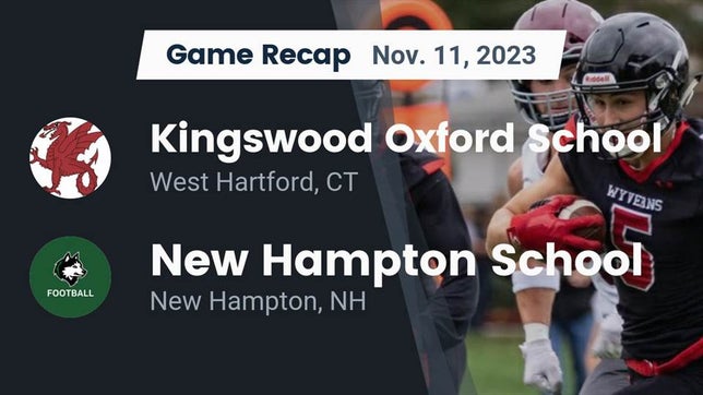 Watch this highlight video of the Kingswood Oxford (West Hartford, CT) football team in its game Recap: Kingswood Oxford School vs. New Hampton School  2023 on Nov 11, 2023