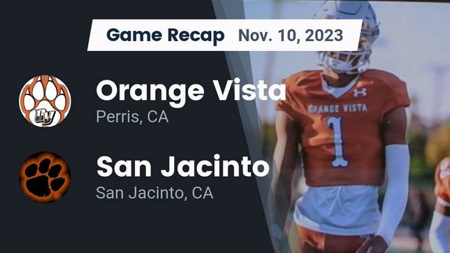 Watch this highlight video of the Orange Vista (Perris, CA) football team in its game Recap: Orange Vista  vs. San Jacinto  2023 on Nov 10, 2023