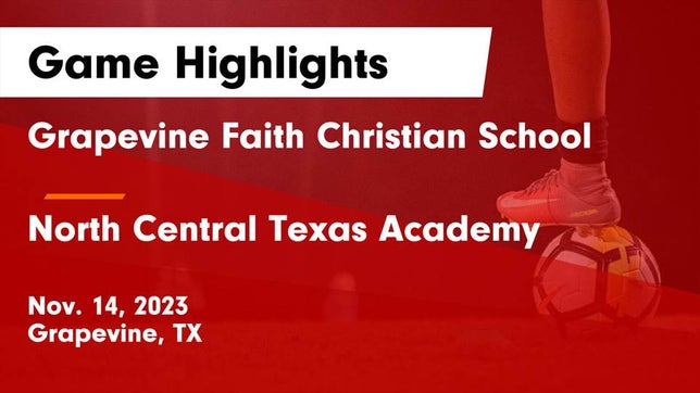 Watch this highlight video of the Grapevine Faith Christian (Grapevine, TX) soccer team in its game Grapevine Faith Christian School vs North Central Texas Academy Game Highlights - Nov. 14, 2023 on Nov 14, 2023