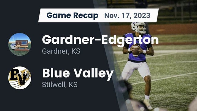 Watch this highlight video of the Gardner-Edgerton (Gardner, KS) football team in its game Recap: Gardner-Edgerton  vs. Blue Valley  2023 on Nov 17, 2023