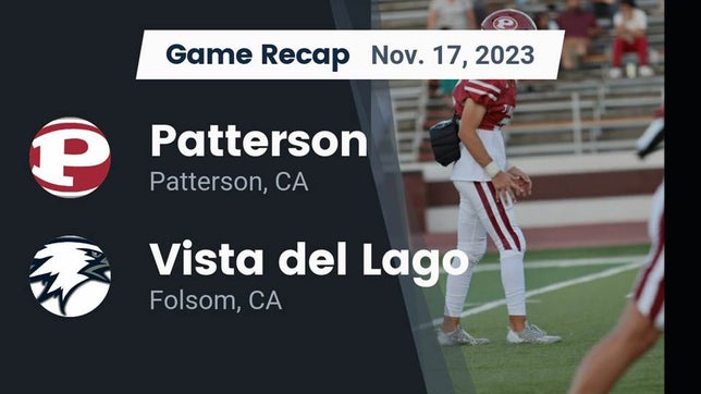 Watch this highlight video of the Patterson (CA) football team in its game Recap: Patterson  vs. Vista del Lago  2023 on Nov 17, 2023