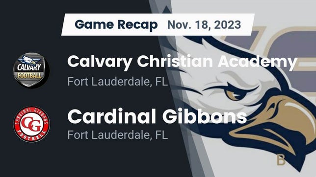 Watch this highlight video of the Calvary Christian Academy (Fort Lauderdale, FL) football team in its game Recap: Calvary Christian Academy vs. Cardinal Gibbons  2023 on Nov 18, 2023