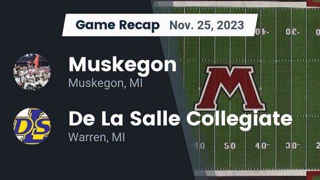 Watch this highlight video of the Muskegon (MI) football team in its game Recap: Muskegon  vs. De La Salle Collegiate 2023 on Nov 25, 2023