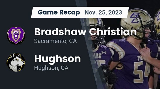 Watch this highlight video of the Bradshaw Christian (Sacramento, CA) football team in its game Recap: Bradshaw Christian  vs. Hughson  2023 on Nov 25, 2023