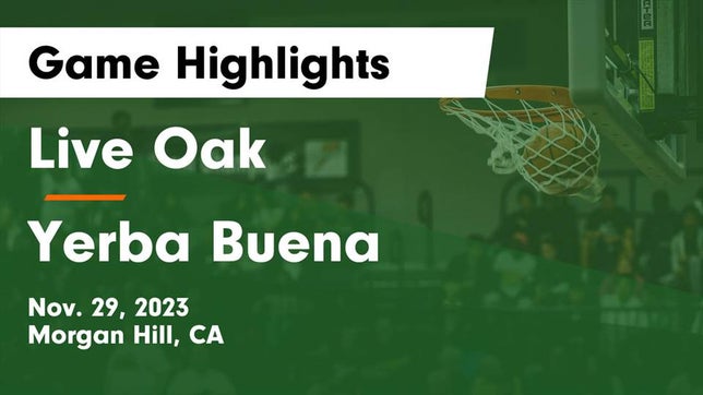 Watch this highlight video of the Live Oak (Morgan Hill, CA) basketball team in its game Live Oak  vs Yerba Buena  Game Highlights - Nov. 29, 2023 on Nov 29, 2023